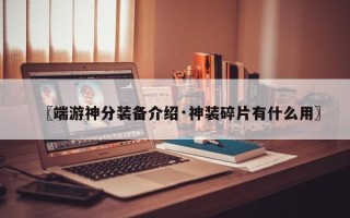 〖端游神分装备介绍·神装碎片有什么用〗